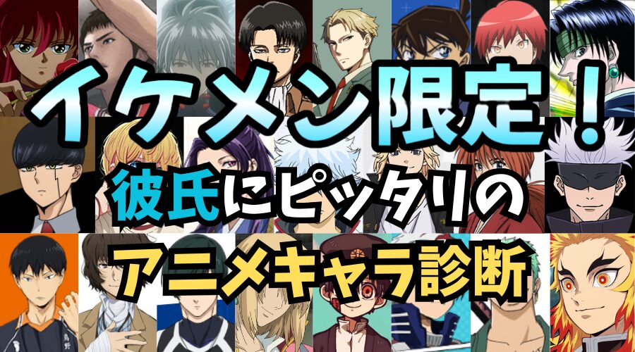 【イケメン限定】あなたの彼氏にピッタリのアニメキャラ診断！